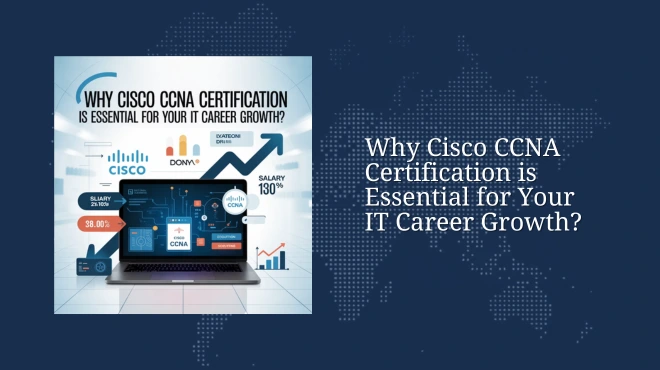 Why Cisco CCNA Certification is Essential for Your IT Career Growth?
